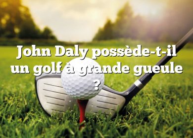 John Daly possède-t-il un golf à grande gueule ?